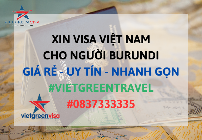 Dịch vụ xin visa Việt Nam cho người Burundi tỷ lệ đậu cao