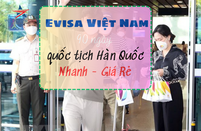Dịch vụ xin Evisa Việt Nam 90 ngày cho quốc tịch Hàn Quốc 