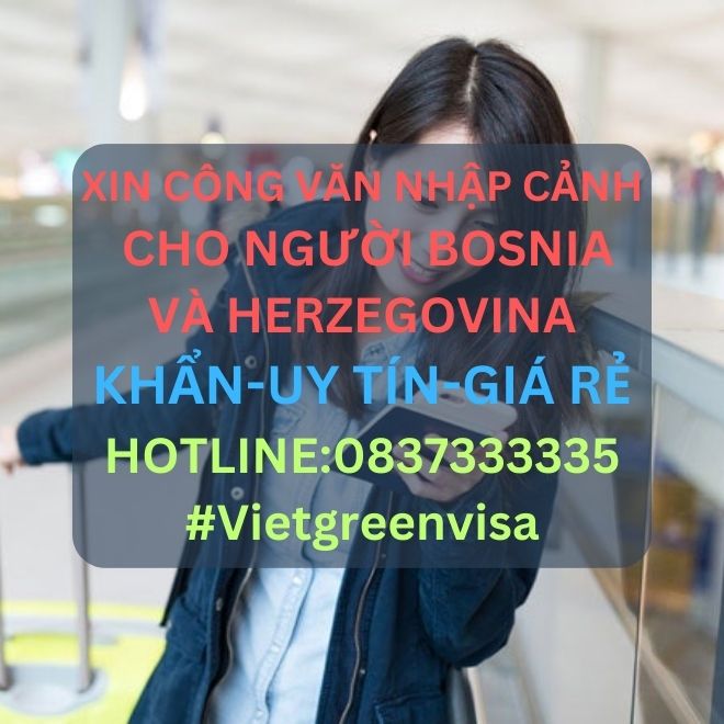 Công văn nhập cảnh Việt Nam cho người Bosnia và Herzegovina, Xin công văn nhập cảnh Việt Nam cho quốc tịch Bosnia và Herzegovina, Công văn nhập cảnh cho người Bosnia và Herzegovina