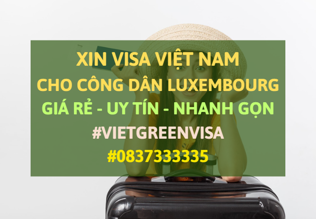 Xin visa Việt Nam cho người Luxembourg, Viet Green Visa, Visa Việt Nam 