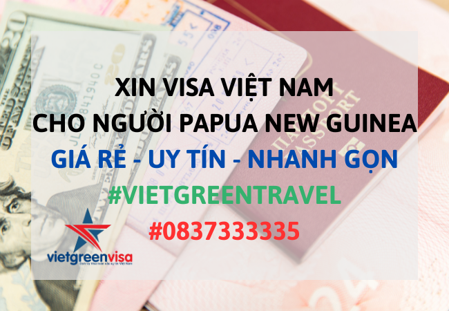 Xin visa Việt Nam cho người Papua New Guinea, Viet Green Visa, Visa Việt Nam 